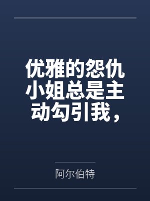 优雅的怨仇小姐总是主动勾引我，那就把她变成只会屁穴高潮的指挥官专属菊穴便器吧by阿尔伯特