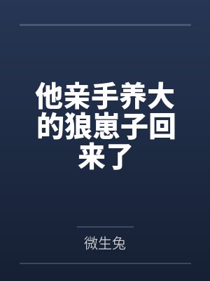 他亲手养大的狼崽子回来了