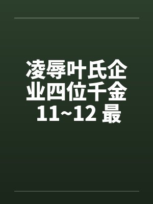 凌辱叶氏企业四位千金 11~12 最终章
