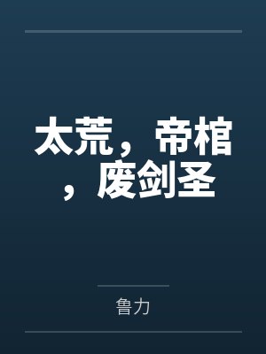 太荒，帝棺，废剑圣