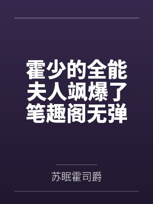霍少的全能夫人飒爆了笔趣阁无弹窗