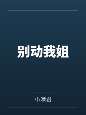 别动我姐by小满君笔趣阁无弹窗