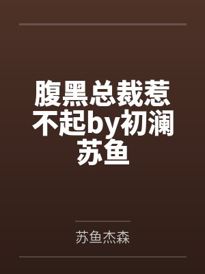 腹黑总裁惹不起by初澜苏鱼