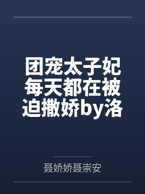 团宠太子妃每天都在被迫撒娇by洛幽幽娇娇儿