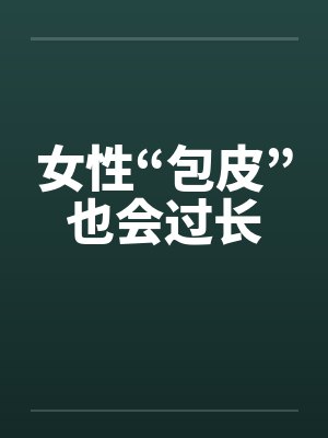 女性“包皮”也会过长