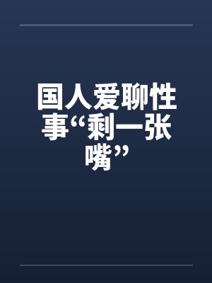 国人爱聊性事“剩一张嘴”