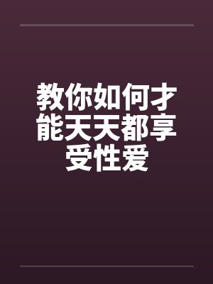 教你如何才能天天都享受性爱