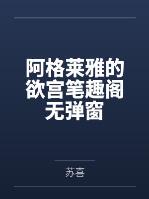 阿格莱雅的欲宫笔趣阁无弹窗