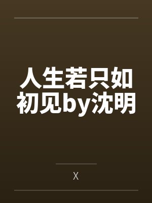人生若只如初见by沈明