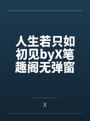 人生若只如初见byX笔趣阁无弹窗