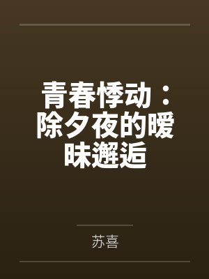 青春悸动：除夕夜的暧昧邂逅