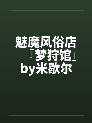 魅魔风俗店『梦狩馆』by米歇尔