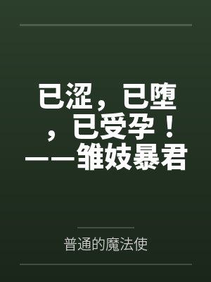 已涩，已堕，已受孕！——雏妓暴君刻律德菈的幼犬调教！全文免费阅读