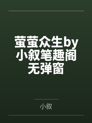 萤萤众生by小叙笔趣阁无弹窗