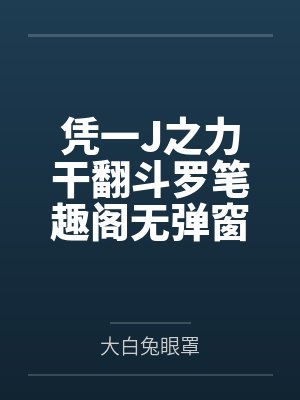 凭一J之力干翻斗罗笔趣阁无弹窗