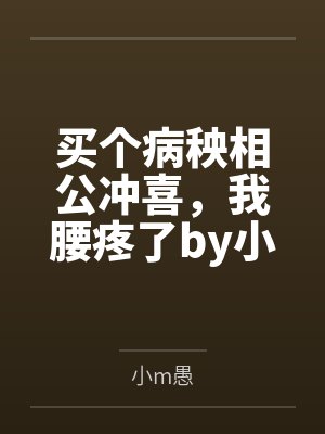买个病秧相公冲喜，我腰疼了by小m愚