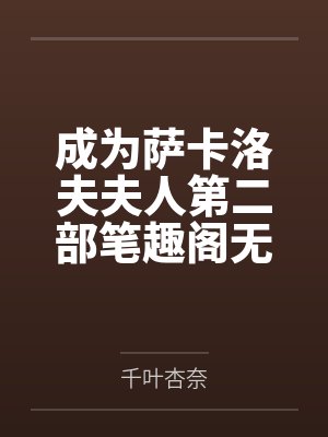 成为萨卡洛夫夫人第二部笔趣阁无弹窗