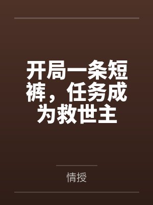 开局一条短裤,任务成为救世主by张余 开局一条短裤,任务成为救世主by张余