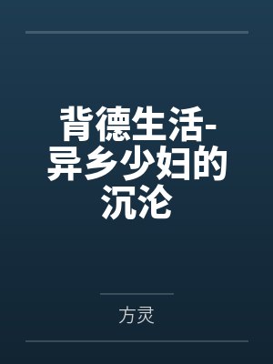 背德生活-异乡少妇的沉沦by方灵笔趣阁无弹窗 背德生活-异乡少妇的沉沦by方灵笔趣阁无弹窗