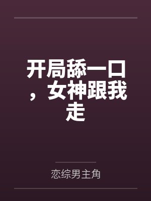 开局舔一口,女神跟我走 开局舔一口,女神跟我走