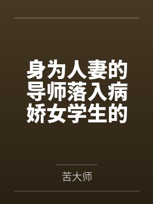 身为人妻的导师落入病娇女学生的爱情陷阱