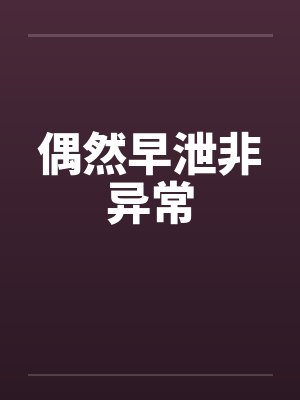 偶然早泄非异常 偶然早泄非异常
