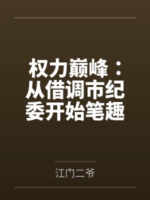权力巅峰：从借调市纪委开始笔趣阁无弹窗