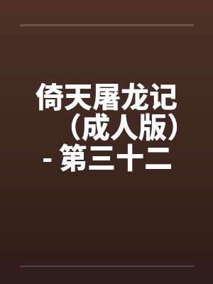 倚天屠龙记(成人版)- 第三十二回 地牢戏赵敏 倚天屠龙记(成人版)- 第三十二回 地牢戏赵敏