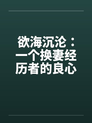 欲海沉沦:一个换妻经历者的良心忏悔- 第二八一章 献出妻子2 欲海沉沦:一个换妻经历者的良心忏悔- 第二八一章 献出妻子2