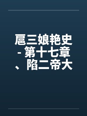 扈三娘艳史- 第十七章、陷二帝大宋濒危,攻回纥西夏扩张 扈三娘艳史- 第十七章、陷二帝大宋濒危,攻回纥西夏扩张