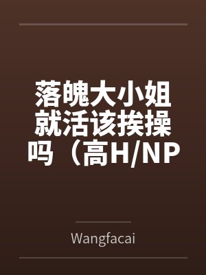 落魄大小姐就活该挨操吗（高H/NP）