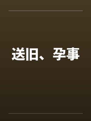 送旧、孕事 送旧、孕事