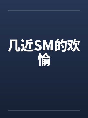 几近SM的欢愉 几近SM的欢愉