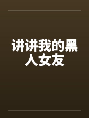 讲讲我的黑人女友 讲讲我的黑人女友