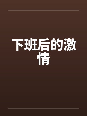 下班后的激情 下班后的激情