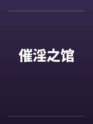 催淫之馆 催淫之馆