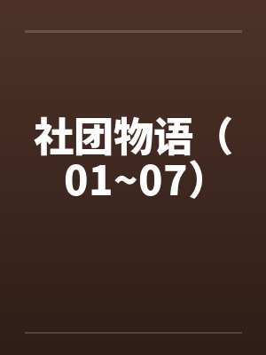 社团物语(01~07) 社团物语(01~07)