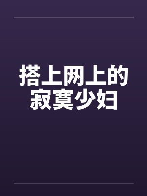 搭上网上的寂寞少妇