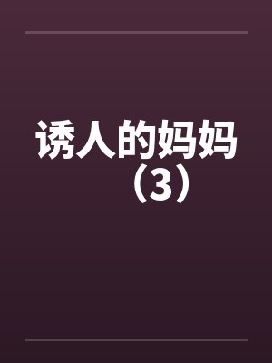 诱人的妈妈(3) 诱人的妈妈(3)