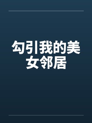 勾引我的美女邻居 勾引我的美女邻居