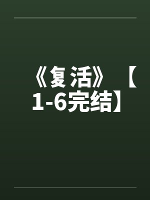 《复活》【1-6完结】 《复活》【1-6完结】