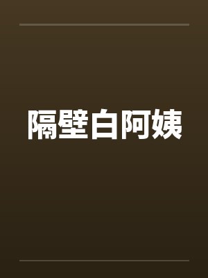 隔壁白阿姨 隔壁白阿姨