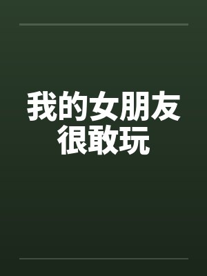我的女朋友很敢玩