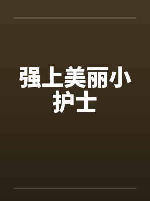 强上美丽小护士 强上美丽小护士