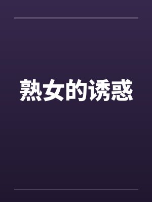 熟女的诱惑 熟女的诱惑