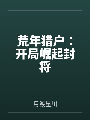 荒年从猎户到高门全文免费阅读 荒年从猎户到高门全文免费阅读
