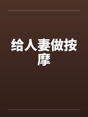 给人妻做按摩 给人妻做按摩