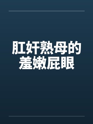 肛奸熟母的羞嫩屁眼