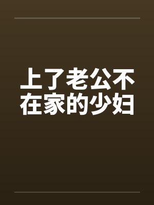 上了老公不在家的少妇