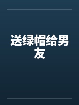 送绿帽给男友 送绿帽给男友